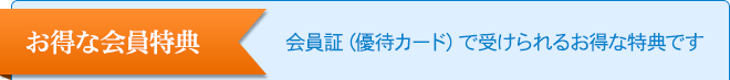 お得な会員特典-会員証で受けられるお得な特典です